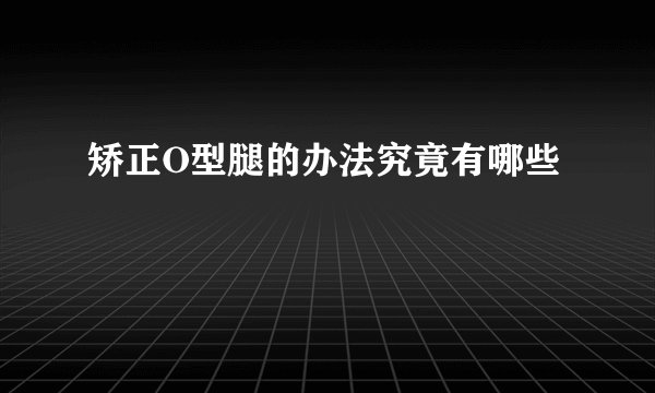 矫正O型腿的办法究竟有哪些