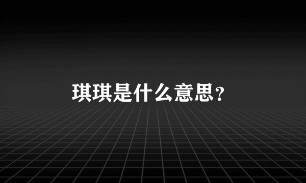 琪琪是什么意思？