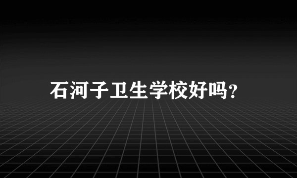 石河子卫生学校好吗?