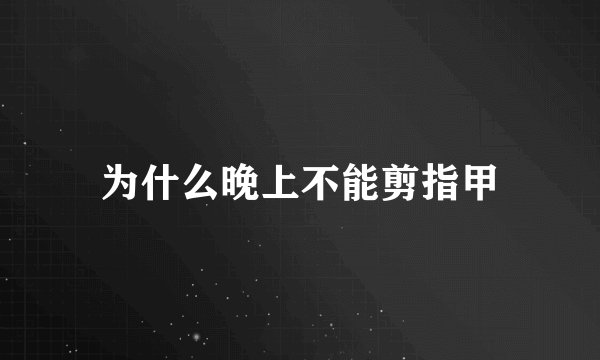 为什么晚上不能剪指甲