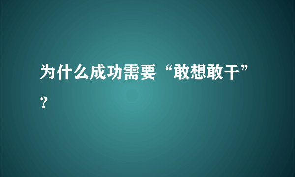 为什么成功需要“敢想敢干”？