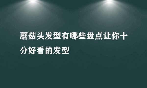 蘑菇头发型有哪些盘点让你十分好看的发型