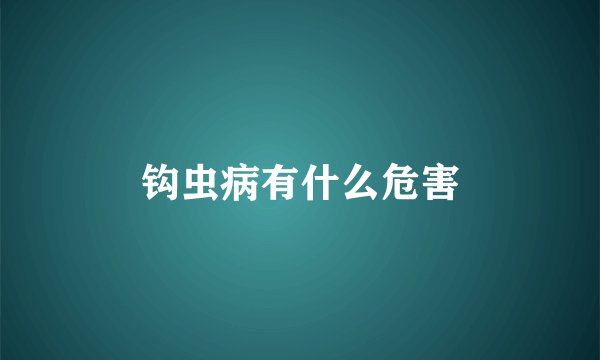 钩虫病有什么危害