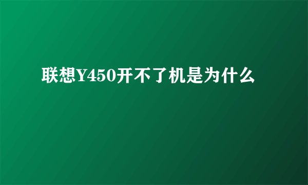 联想Y450开不了机是为什么