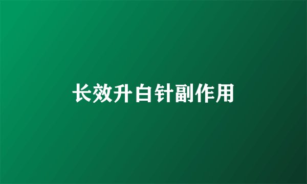 长效升白针副作用