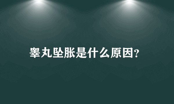 睾丸坠胀是什么原因？