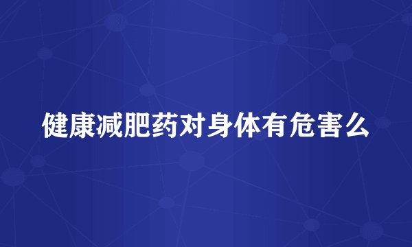 健康减肥药对身体有危害么