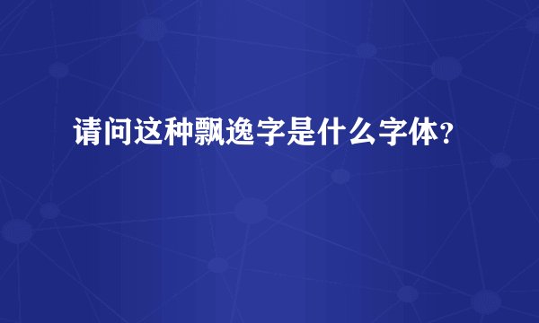 请问这种飘逸字是什么字体？