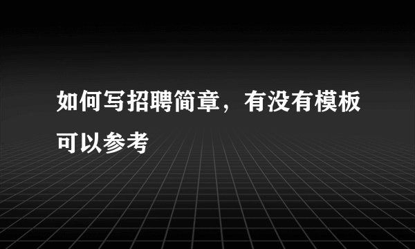 如何写招聘简章，有没有模板可以参考