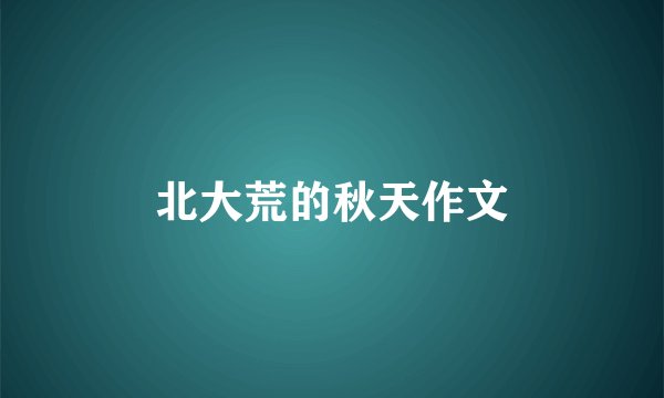 北大荒的秋天作文