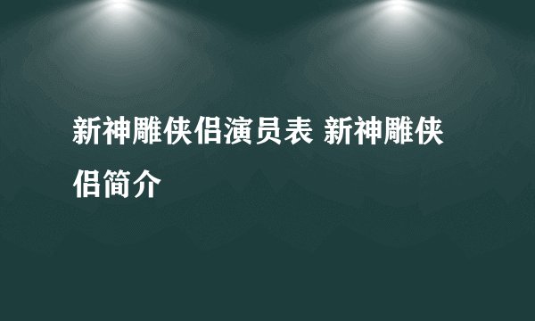 新神雕侠侣演员表 新神雕侠侣简介