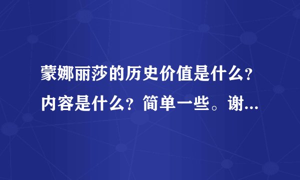 蒙娜丽莎的历史价值是什么?内容是什么?简单一些。谢谢合作。