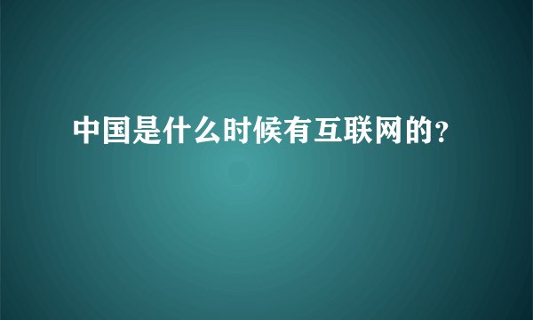 中国是什么时候有互联网的？