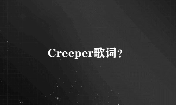 Creeper歌词？