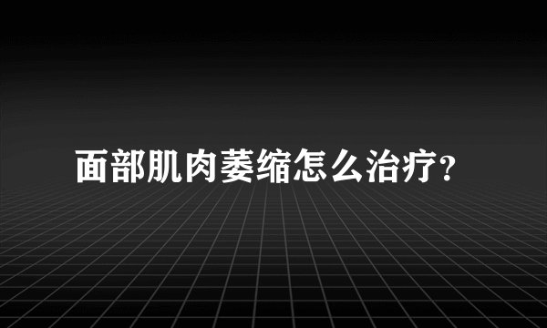 面部肌肉萎缩怎么治疗?