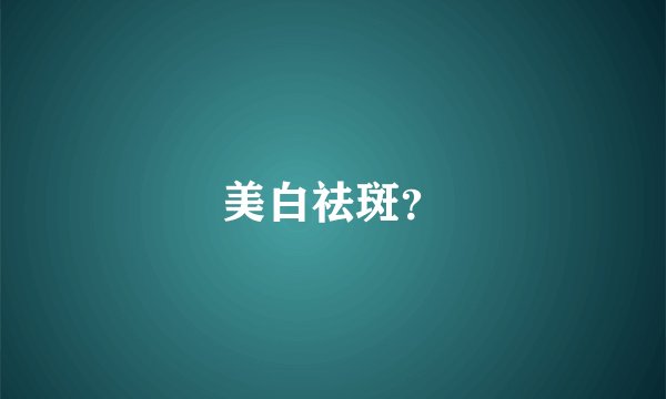 美白祛斑？