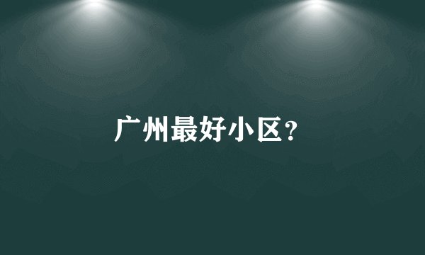 广州最好小区？