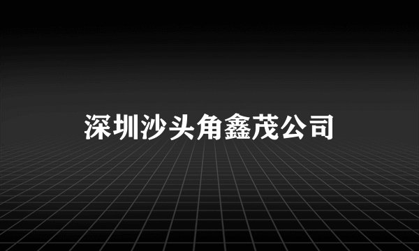 深圳沙头角鑫茂公司