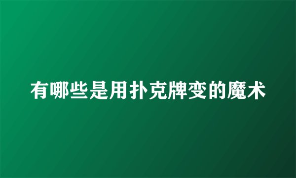有哪些是用扑克牌变的魔术