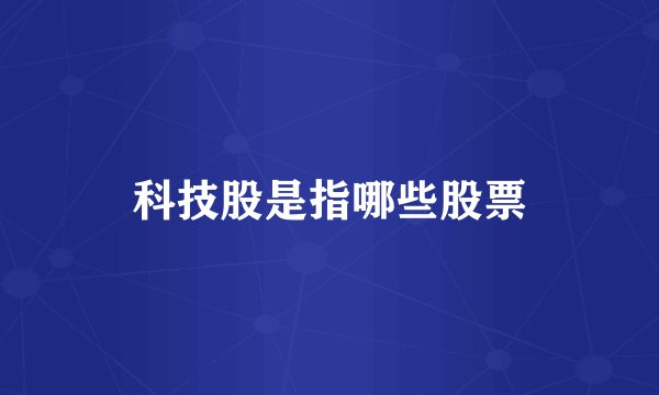 科技股是指哪些股票