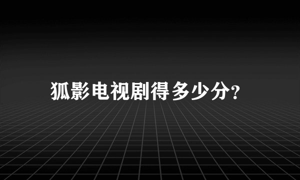 狐影电视剧得多少分?