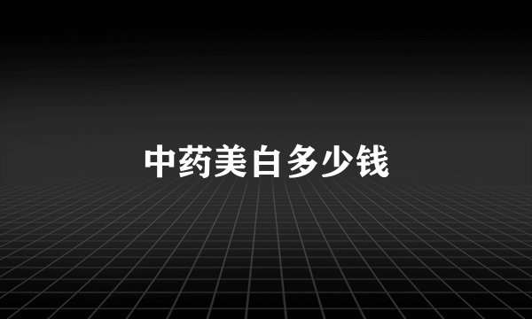 中药美白多少钱