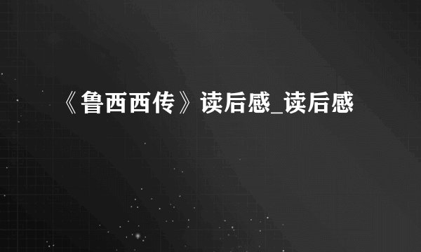《鲁西西传》读后感_读后感