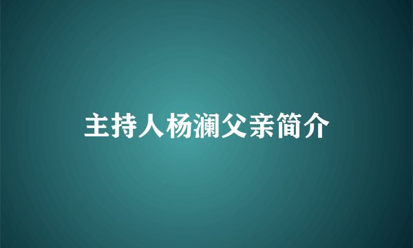 主持人杨澜父亲简介