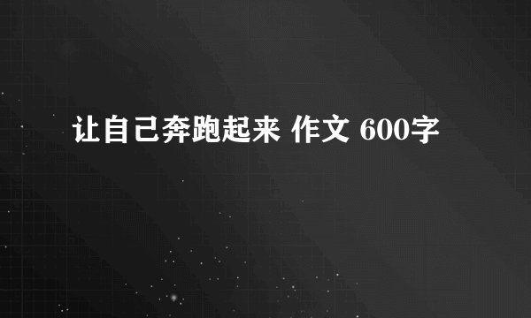 让自己奔跑起来 作文 600字