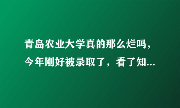 青岛农业大学真的那么烂吗,今年刚好被录取了,看了知乎网友的评价感到很难过?