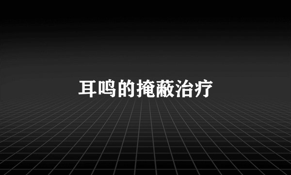 耳鸣的掩蔽治疗
