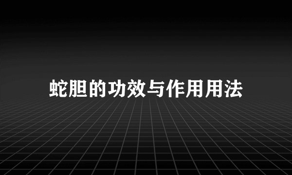蛇胆的功效与作用用法