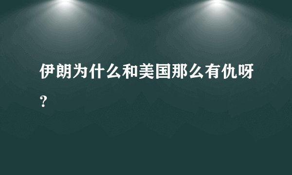 伊朗为什么和美国那么有仇呀？