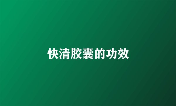 快清胶囊的功效