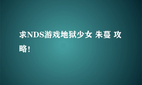 求NDS游戏地狱少女 朱蔓 攻略！