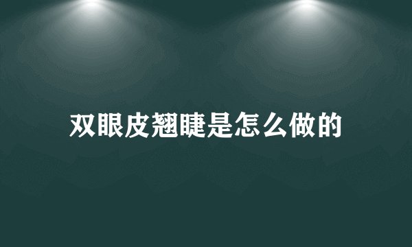 双眼皮翘睫是怎么做的