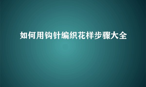 如何用钩针编织花样步骤大全