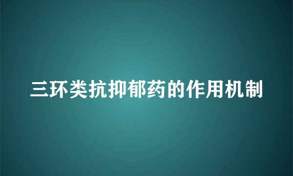 三环类抗抑郁药的作用机制