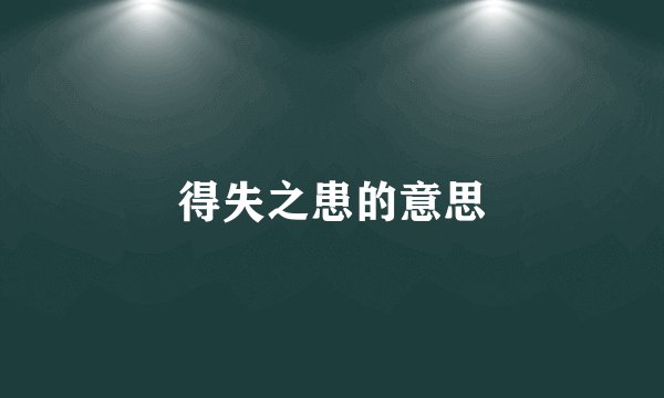 得失之患的意思