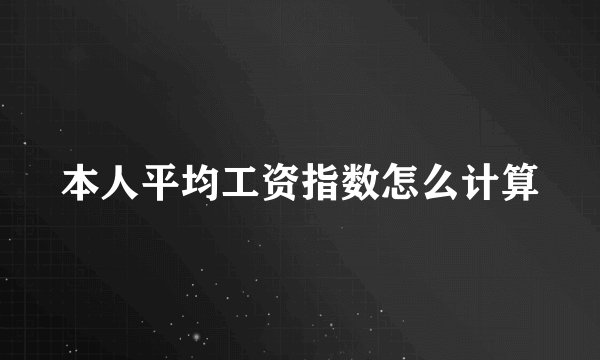 本人平均工资指数怎么计算