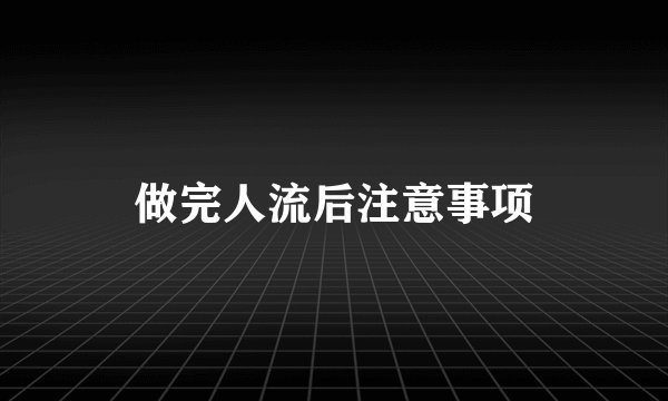做完人流后注意事项