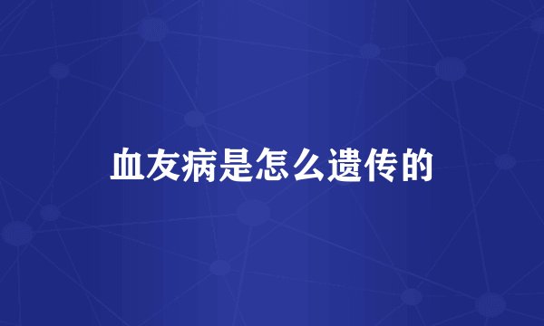 血友病是怎么遗传的