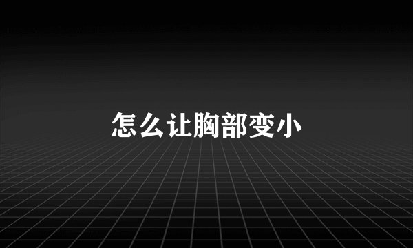 怎么让胸部变小
