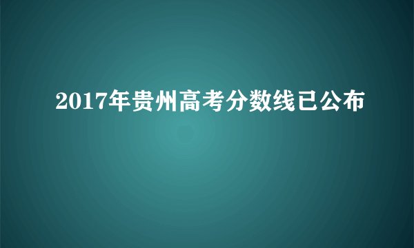 2017年贵州高考分数线已公布