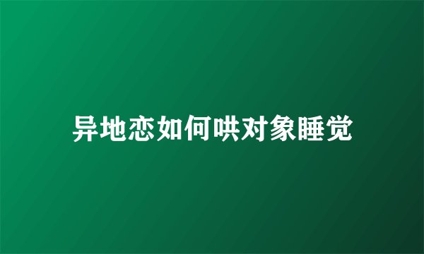 异地恋如何哄对象睡觉