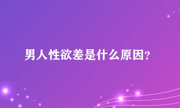 男人性欲差是什么原因?