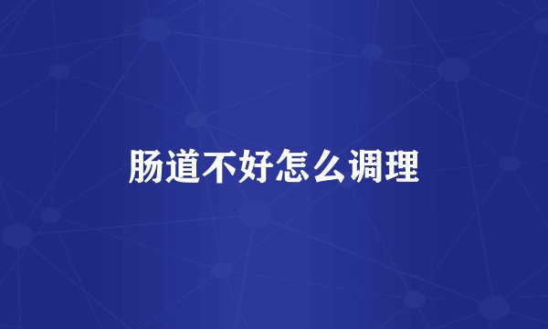 肠道不好怎么调理