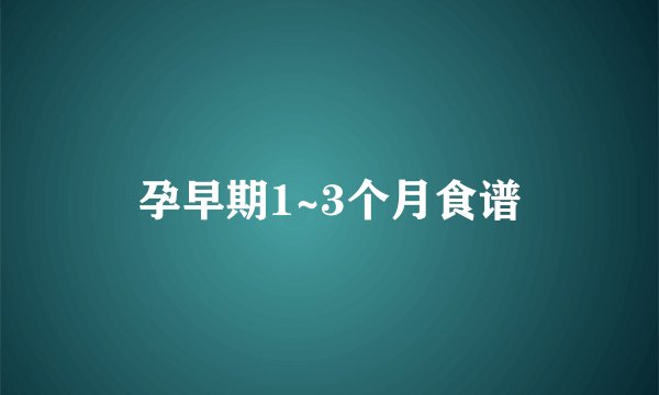 孕早期1~3个月食谱