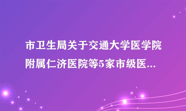 市卫生局关于交通大学医学院附属仁济医院等5家市级医疗机构为＂上海市5家危重孕产妇会诊抢救中心＂的通知