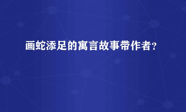 画蛇添足的寓言故事带作者？